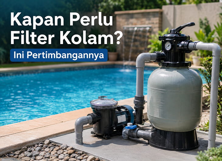 Kapan Perlu Filter Kolam? Ini Pertimbangannya